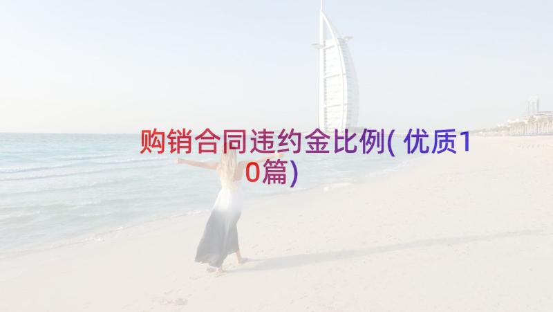 购销合同违约金比例(优质10篇)