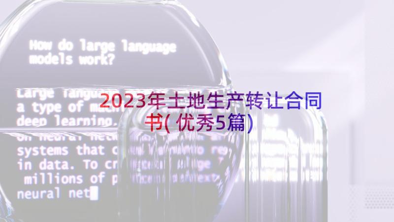 2023年土地生产转让合同书(优秀5篇)