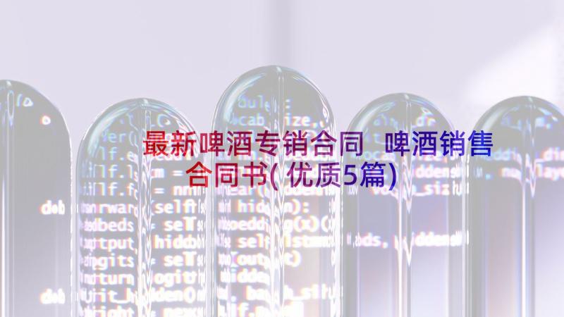 最新啤酒专销合同 啤酒销售合同书(优质5篇)