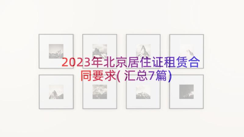 2023年北京居住证租赁合同要求(汇总7篇)