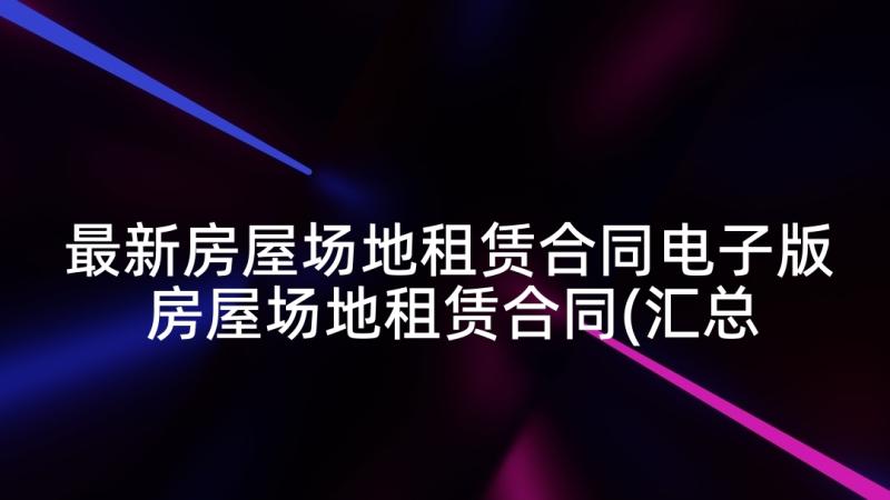 最新房屋场地租赁合同电子版 房屋场地租赁合同(汇总7篇)