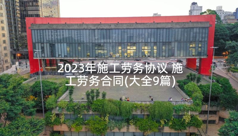 2023年施工劳务协议 施工劳务合同(大全9篇)