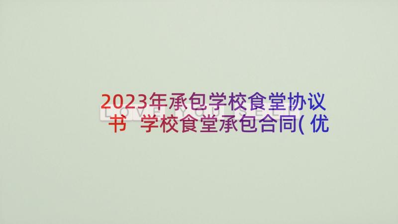 2023年承包学校食堂协议书 学校食堂承包合同(优秀5篇)