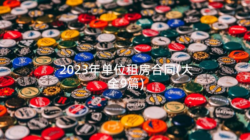 2023年单位租房合同(大全9篇)