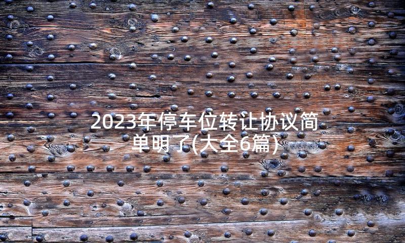 2023年停车位转让协议简单明了(大全6篇)