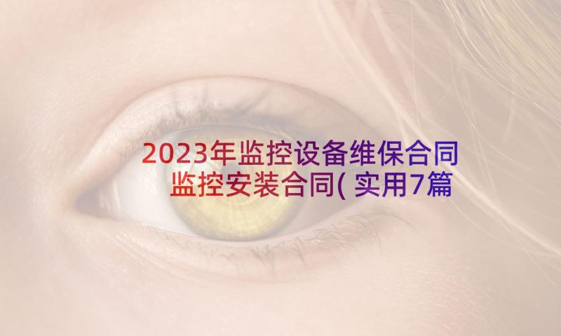 2023年监控设备维保合同 监控安装合同(实用7篇)