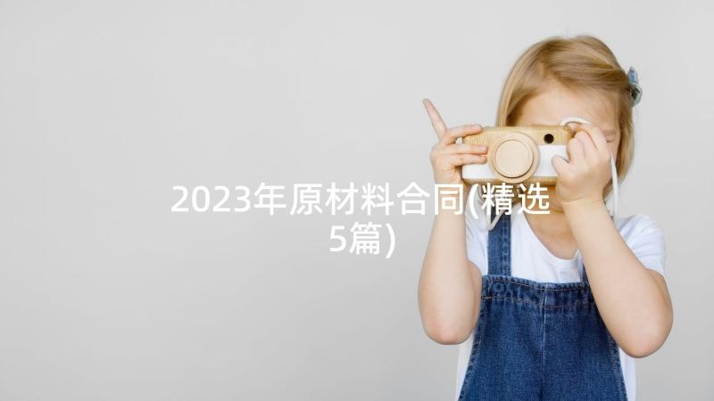 2023年原材料合同(精选5篇)