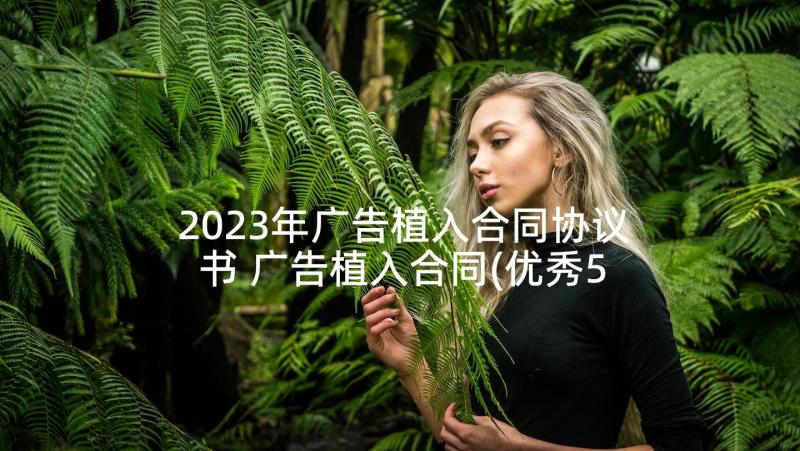 2023年广告植入合同协议书 广告植入合同(优秀5篇)