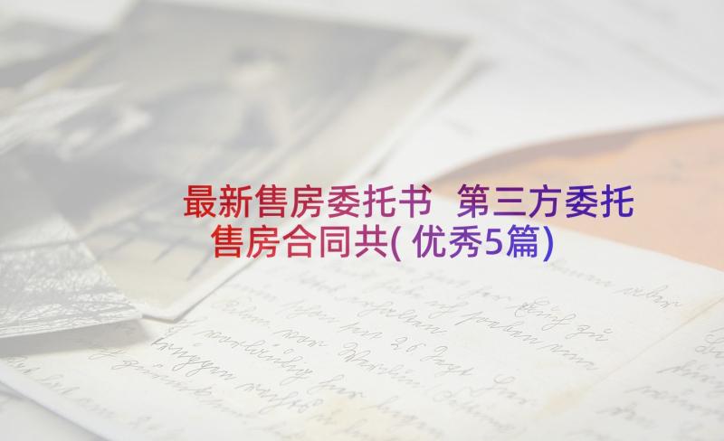 最新售房委托书 第三方委托售房合同共(优秀5篇)