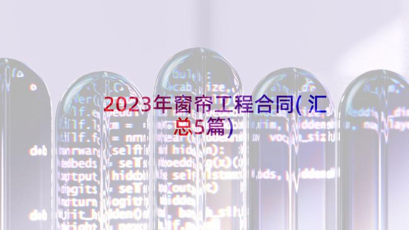 2023年窗帘工程合同(汇总5篇)