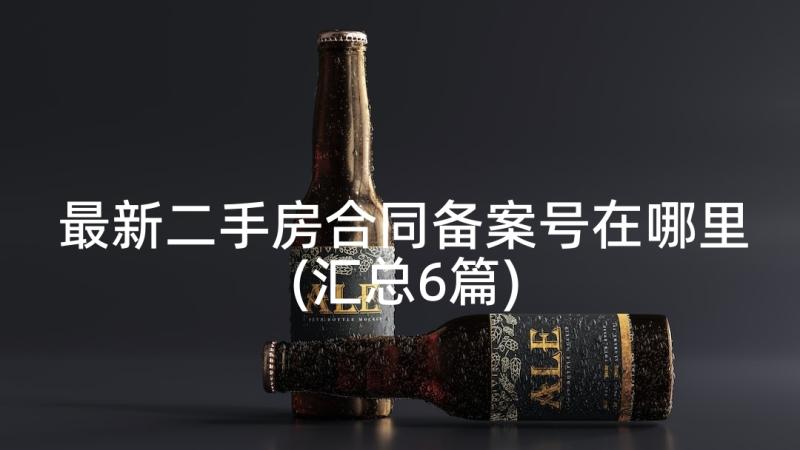 最新二手房合同备案号在哪里(汇总6篇)