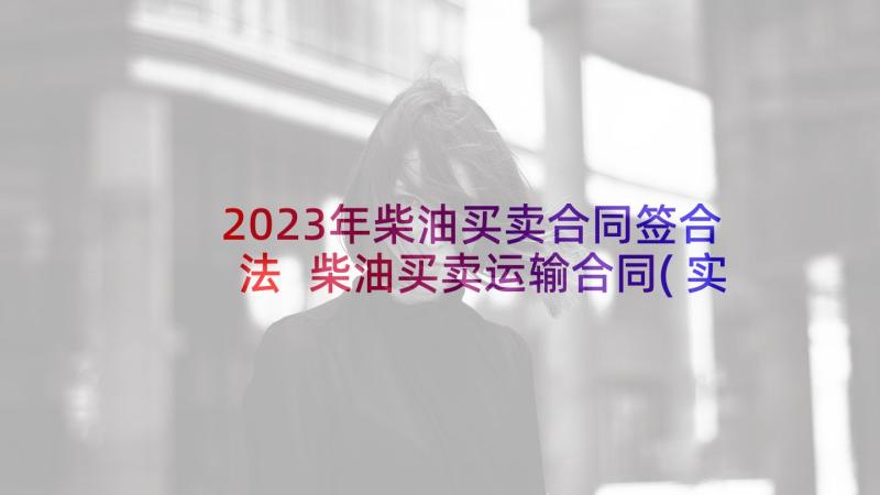 2023年柴油买卖合同签合法 柴油买卖运输合同(实用5篇)