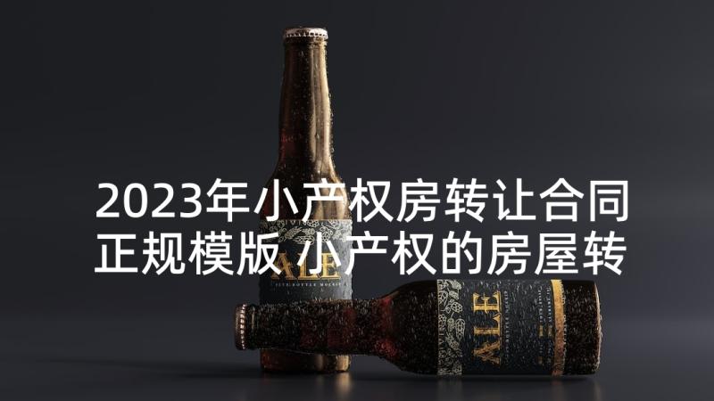 2023年小产权房转让合同正规模版 小产权的房屋转让合同优选(模板5篇)