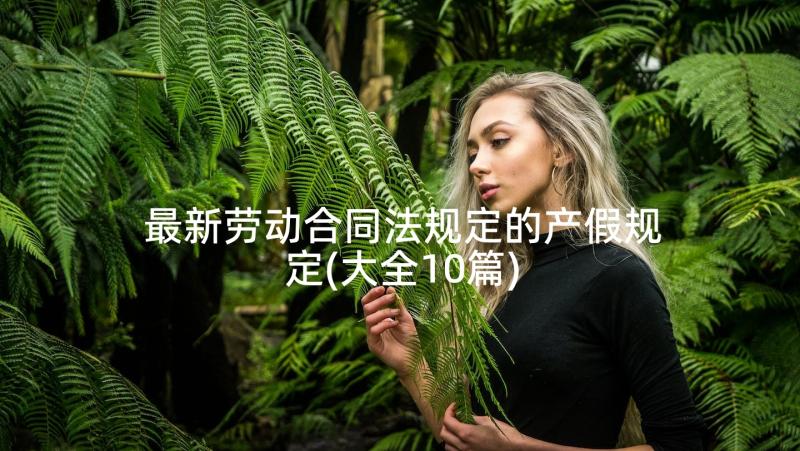 最新劳动合同法规定的产假规定(大全10篇)