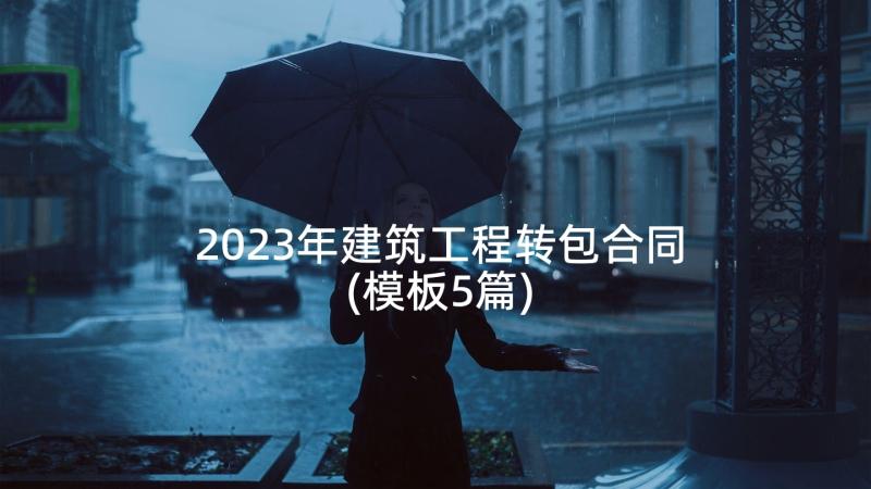 2023年建筑工程转包合同(模板5篇)