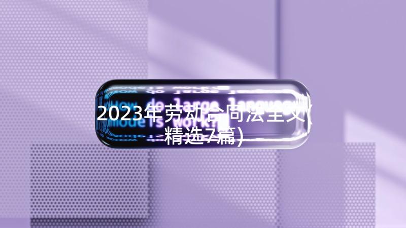 2023年劳动合同法全文(精选7篇)