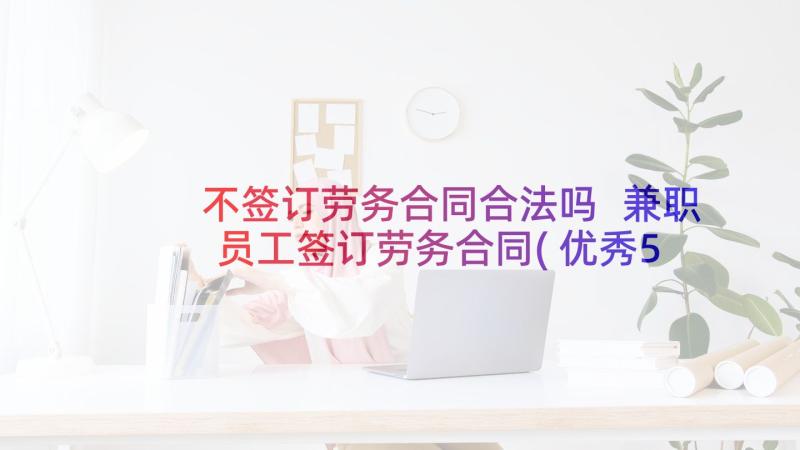 不签订劳务合同合法吗 兼职员工签订劳务合同(优秀5篇)