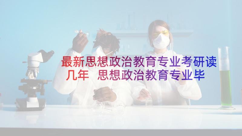 最新思想政治教育专业考研读几年 思想政治教育专业毕业论文(通用5篇)