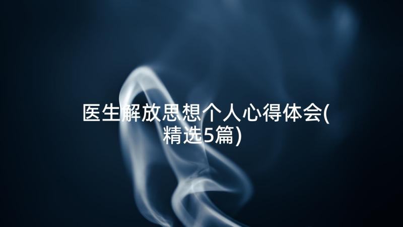 医生解放思想个人心得体会(精选5篇)