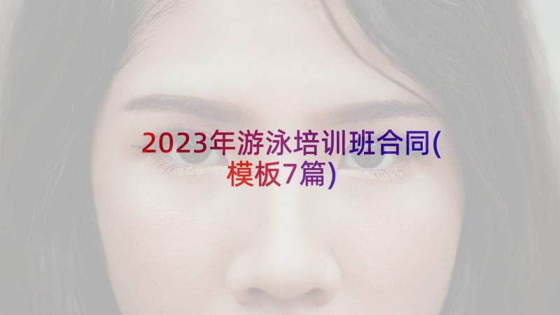 2023年游泳培训班合同(模板7篇)