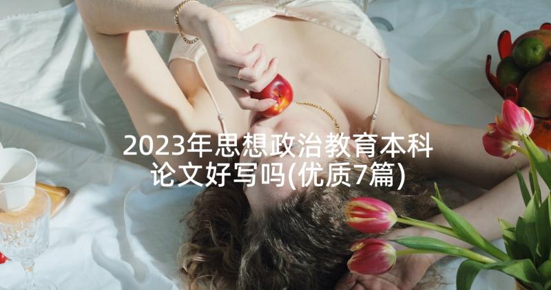 2023年思想政治教育本科论文好写吗(优质7篇)