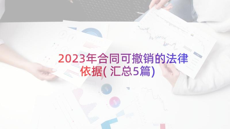 2023年合同可撤销的法律依据(汇总5篇)