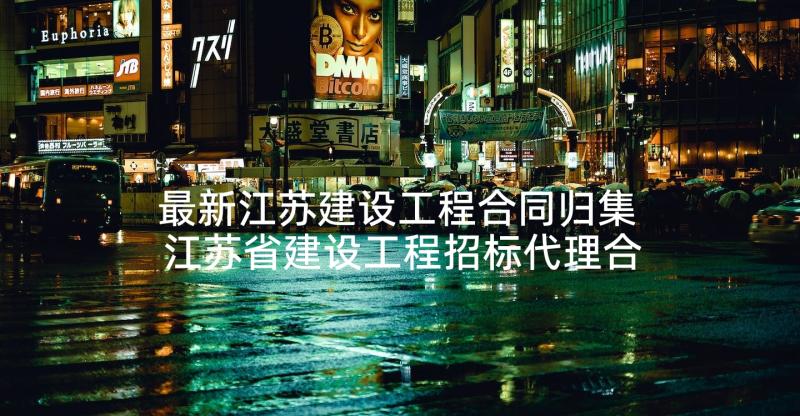 最新江苏建设工程合同归集 江苏省建设工程招标代理合同(实用5篇)