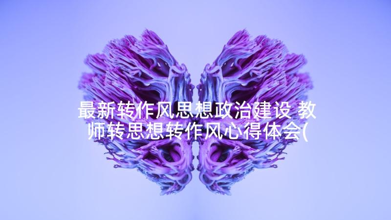 最新转作风思想政治建设 教师转思想转作风心得体会(优秀5篇)