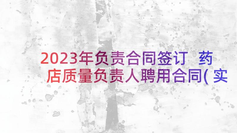 2023年负责合同签订 药店质量负责人聘用合同(实用5篇)