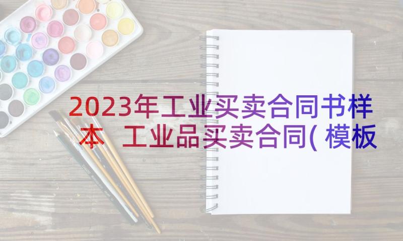 2023年工业买卖合同书样本 工业品买卖合同(模板7篇)