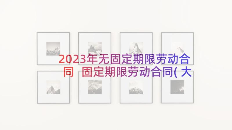 2023年无固定期限劳动合同 固定期限劳动合同(大全6篇)