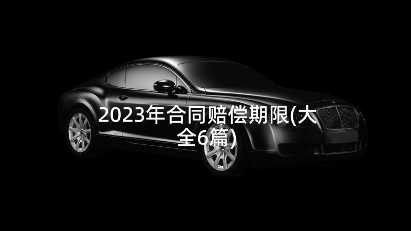 2023年合同赔偿期限(大全6篇)