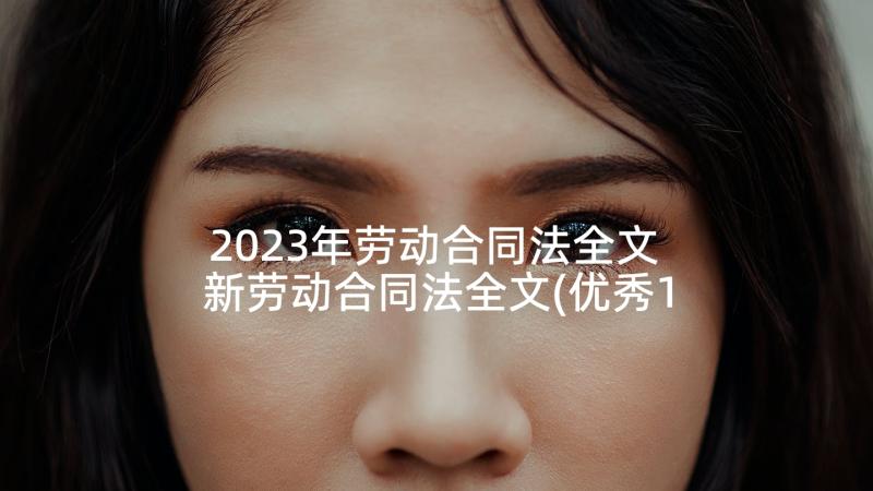 2023年劳动合同法全文 新劳动合同法全文(优秀10篇)