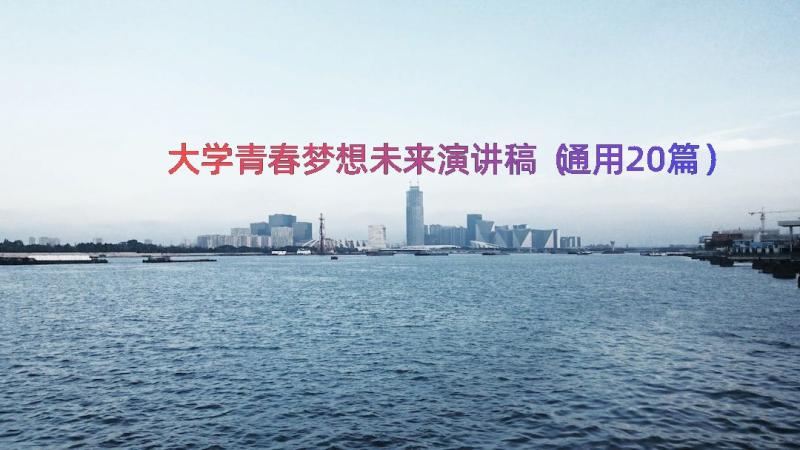 大学青春梦想未来演讲稿（通用20篇）