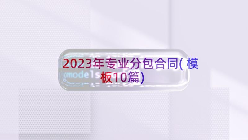 2023年专业分包合同(模板10篇)