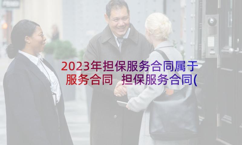 2023年担保服务合同属于服务合同 担保服务合同(优质5篇)