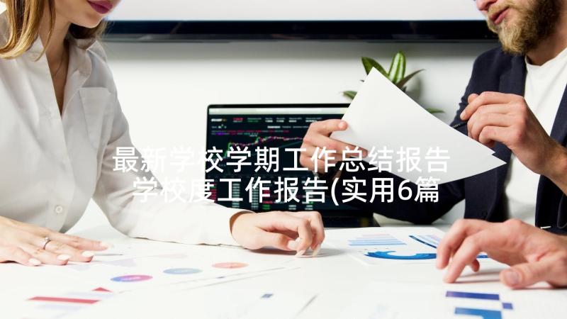 最新学校学期工作总结报告 学校度工作报告(实用6篇)