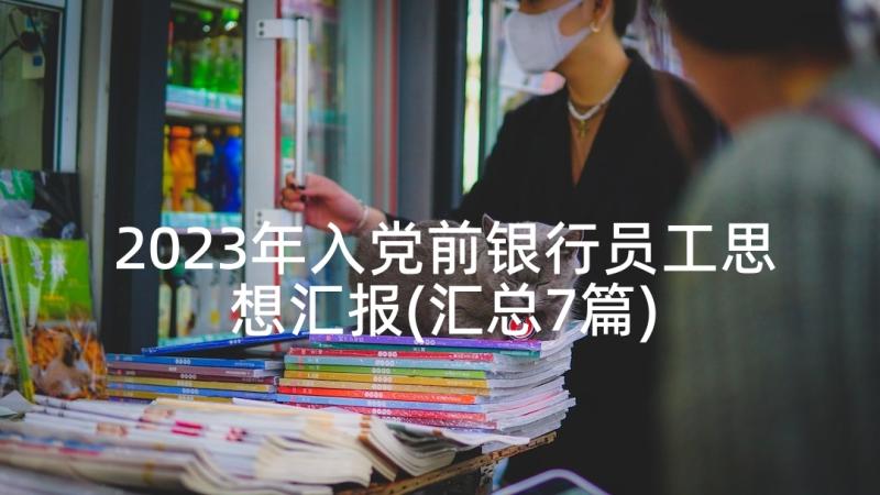 2023年入党前银行员工思想汇报(汇总7篇)