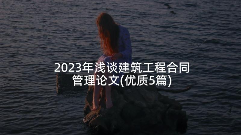 2023年浅谈建筑工程合同管理论文(优质5篇)