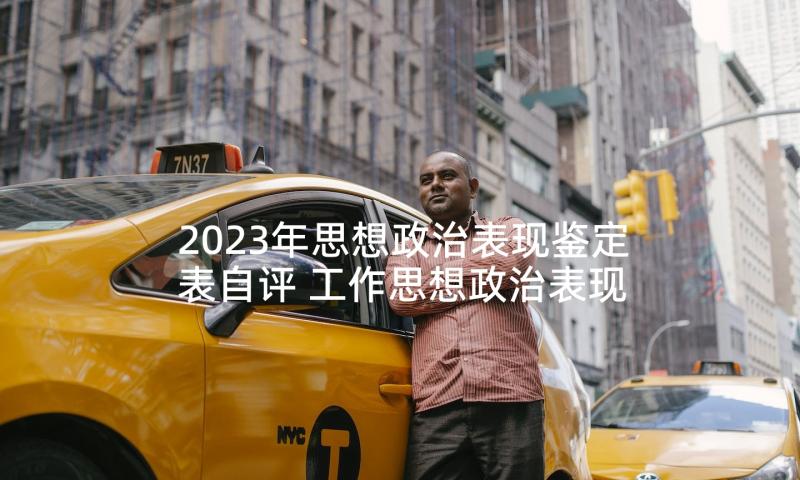 2023年思想政治表现鉴定表自评 工作思想政治表现自我鉴定(精选5篇)