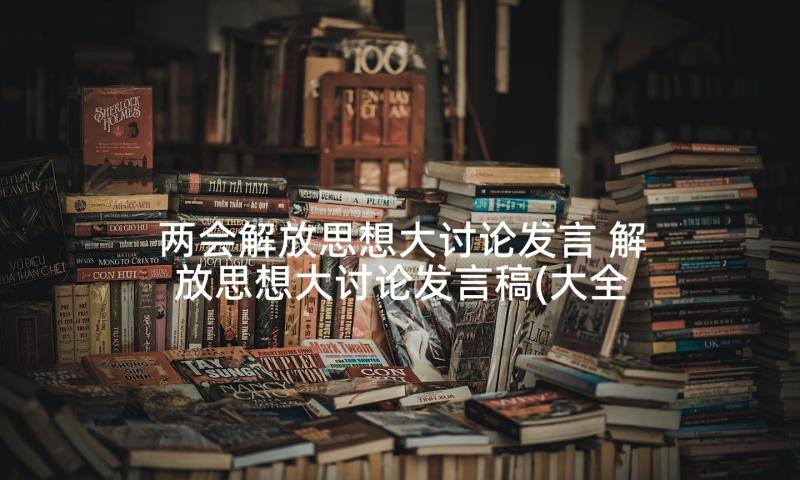 两会解放思想大讨论发言 解放思想大讨论发言稿(大全8篇)