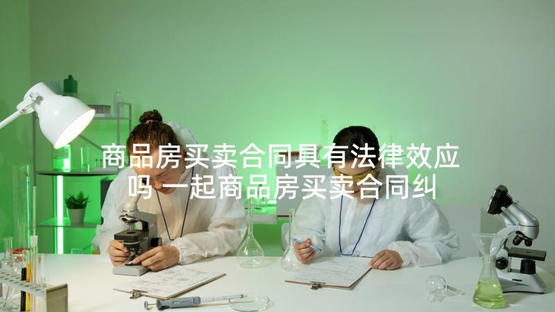 商品房买卖合同具有法律效应吗 一起商品房买卖合同纠纷案的效力认定(优秀5篇)