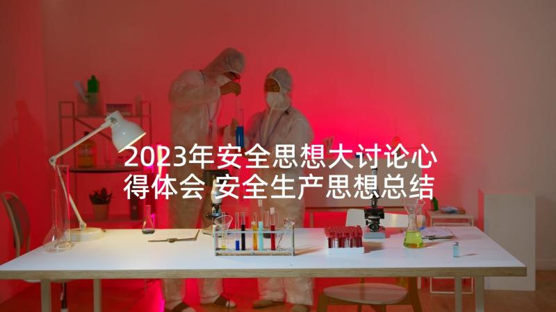 2023年安全思想大讨论心得体会 安全生产思想总结(通用5篇)