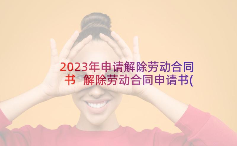 2023年申请解除劳动合同书 解除劳动合同申请书(大全5篇)