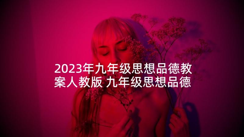 2023年九年级思想品德教案人教版 九年级思想品德教研计划博客(汇总6篇)