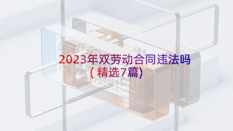 2023年双劳动合同违法吗(精选7篇)