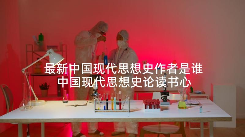 最新中国现代思想史作者是谁 中国现代思想史论读书心得(优质5篇)