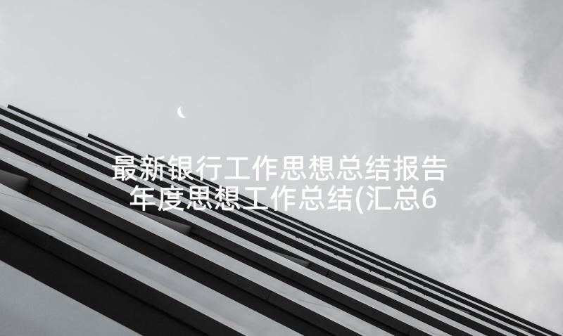 最新银行工作思想总结报告 年度思想工作总结(汇总6篇)