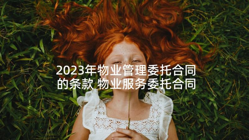 2023年物业管理委托合同的条款 物业服务委托合同(实用6篇)