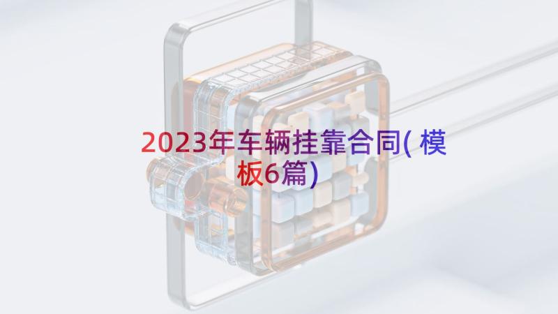 2023年车辆挂靠合同(模板6篇)